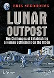 Lunar Outpost: The Challenges of Establishing a Human Settlement on the Moon (Springer Praxis Books / Space Exploration)