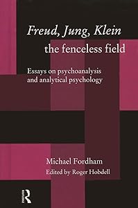 Freud, Jung, Klein - The Fenceless Field: Essays on Psychoanalysis and Analytical Psychology