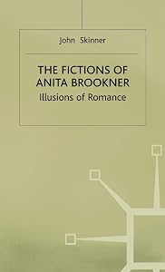 The Fictions of Anita Brookner: Illusions of Romance by John Skinner