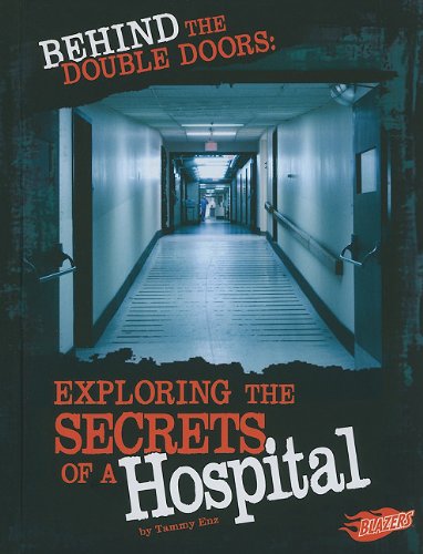 Behind the Double Doors: Exploring the Secrets of a Hospital by Tammy Enz