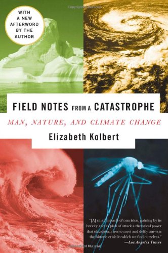 Field Notes from a Catastrophe: Man, Nature, and Climate Change by Elizabeth Kolbert