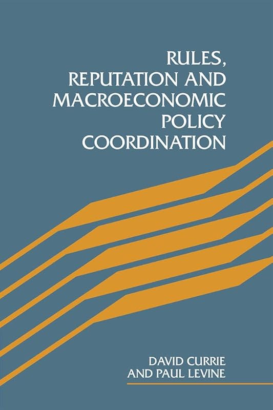 Rules, Reputation and Macroeconomic Policy Coordination by David Currie