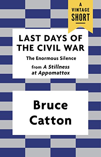 Last Days of the Civil War: The Enormous Silence by Bruce Catton