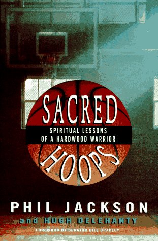 Sacred Hoops: Spiritual Lessons of a Hardwood Warrior by Phil Jackson