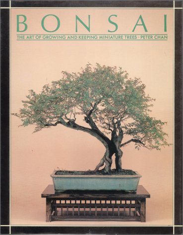 Bonsai: The Art of Growing and Keeping Miniature Trees by Peter Chan