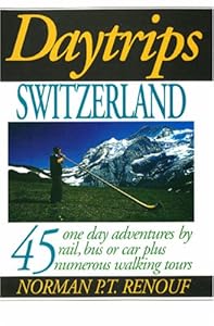 Daytrips Switzerland: 45 One Day Adventures by Rail, Car, Bus, Ferry or Cable Car (Daytrips Series) by Norman Renouf