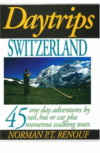 Daytrips Switzerland: 45 One Day Adventures by Rail, Car, Bus, Ferry or Cable Car (Daytrips Series) by Norman Renouf
