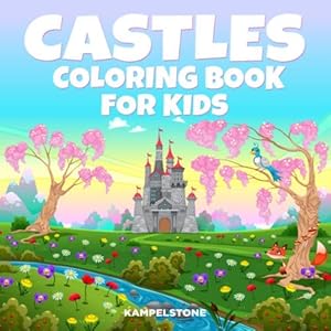 Castles Coloring Book for Kids: Castles, Princesses, Princes, Palaces, Dragons, Unicorns and More - (Great Gift for Girls and Boys of All Ages) by Kampelstone