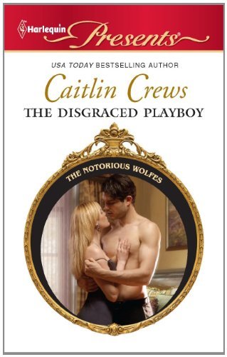 The Disgraced Playboy (The Notorious Wolfes Book 2) by Caitlin Crews