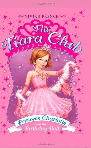 The Tiara Club 1: Princess Charlotte and the Birthday Ball by Vivian French