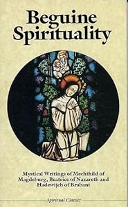 Beguine Spirituality: Mystical Writings of Mechthild of Magdeburg, Beatrice of Nazareth, and Hadewijch of Brabant