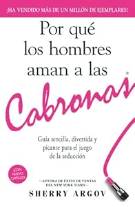 Por que los hombres aman a las cabronas: Guia sencilla, divertida y picante para el juego de la seduccion