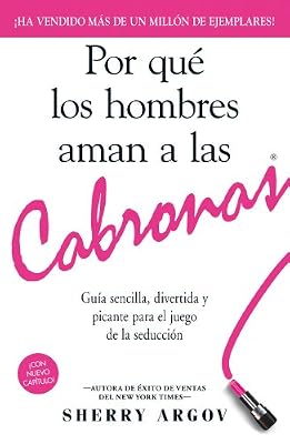 Por que los hombres aman a las cabronas: Guia sencilla, divertida y picante para el juego de la seduccion