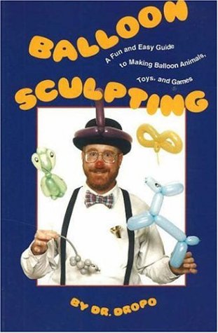 Balloon Sculpting a Fun and Easy Guide to Making Balloon Animals, Toys, and Games/Book and Balloons by Bruce Fife