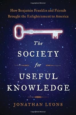 The Society for Useful Knowledge: How Benjamin Franklin and Friends Brought the Enlightenment to America