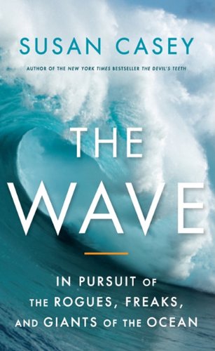 The Wave: In Pursuit of the Rogues, Freaks, and Giants of the Ocean by Susan Casey
