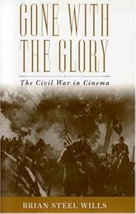 Gone with the Glory: The Civil War in Cinema by Brian Steel Wills