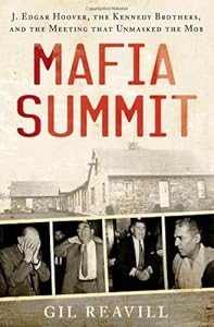 Mafia Summit: J. Edgar Hoover, the Kennedy Brothers, and the Meeting That Unmasked the Mob