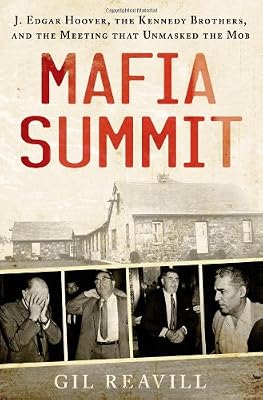 Mafia Summit: J. Edgar Hoover, the Kennedy Brothers, and the Meeting That Unmasked the Mob