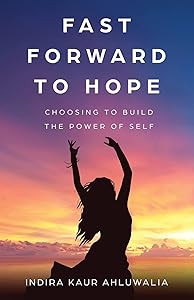 Fast Forward to Hope: Choosing to Build the Power of Self by Indira Kaur Ahluwalia