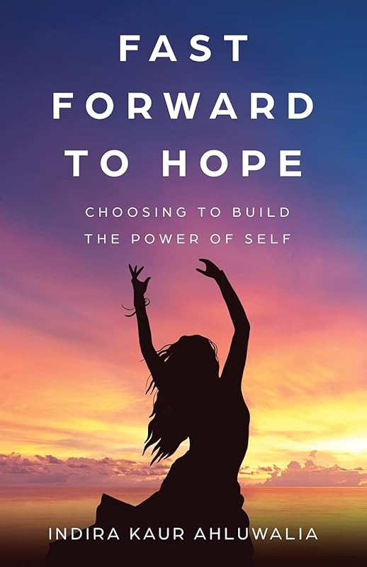 Fast Forward to Hope: Choosing to Build the Power of Self by Indira Kaur Ahluwalia