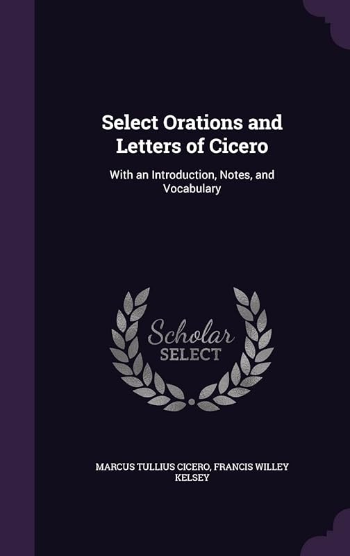 Select Orations and Letters of Cicero: With an Introduction, Notes, and Vocabulary by Marcus Tullius Cicero