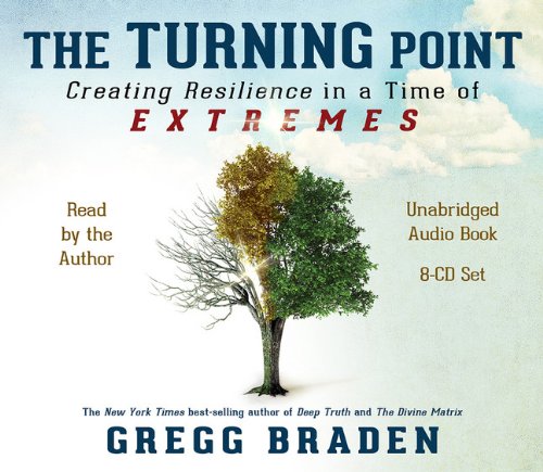 The Turning Point: Creating Resilience in a Time of Extremes by Gregg Braden