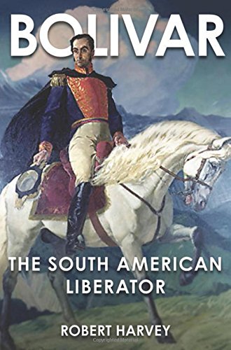 Bolivar: The Liberator of Latin America by Robert Harvey