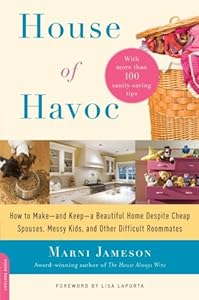 House of Havoc: How to Make--and Keep--a Beautiful Home Despite Cheap Spouses, Messy Kids, and Other Difficult Roommates
