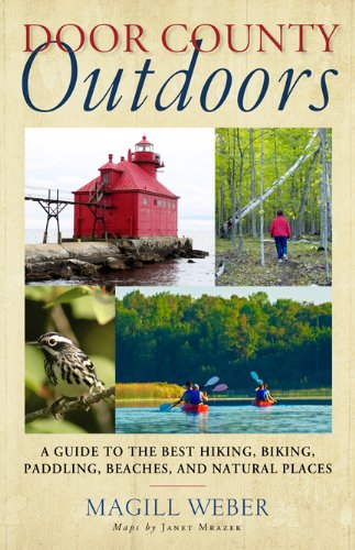 Door County Outdoors: A Guide to the Best Hiking, Biking, Paddling, Beaches, and Natural Places by Magill Weber