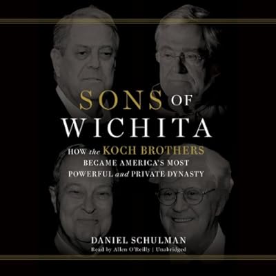 Sons of Wichita: How the Koch Brothers Became America's Most Powerful and Private Dynasty; Library Edition