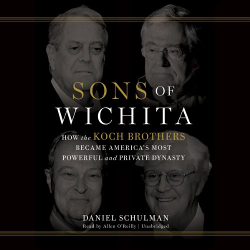 Sons of Wichita: How the Koch Brothers Became America's Most Powerful and Private Dynasty; Library Edition by Daniel Schulman