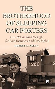 The Brotherhood of Sleeping Car Porters: C. L. Dellums and the Fight for Fair Treatment and Civil Rights