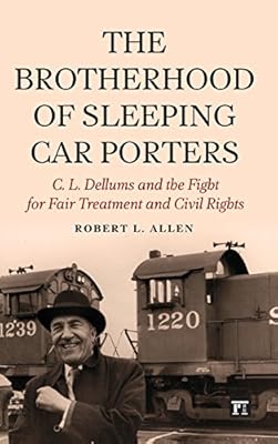The Brotherhood of Sleeping Car Porters: C. L. Dellums and the Fight for Fair Treatment and Civil Rights