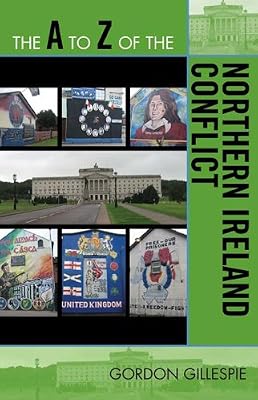 The A to Z of the Northern Ireland Conflict (The A to Z Guide Series Book 95)