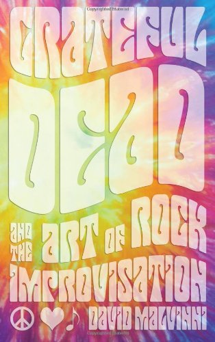 Grateful Dead and the Art of Rock Improvisation by David Malvinni
