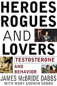 Heroes, Rogues, and Lovers: Testosterone and Behavior by James McBride Dabbs