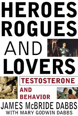 Heroes, Rogues, and Lovers: Testosterone and Behavior by James McBride Dabbs
