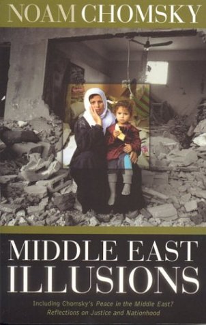 Middle East Illusions: Including Peace in the Middle East? Reflections on Justice and Nationhood by Noam Chomsky