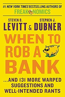 When to Rob a Bank: ...And 131 More Warped Suggestions and Well-Intended Rants