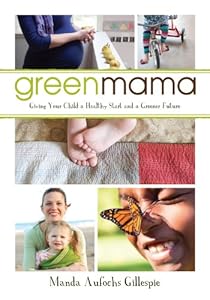 Green Mama: Giving Your Child a Healthy Start and a Greener Future by Manda Aufochs Gillespie