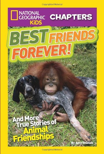 National Geographic Kids Chapters: Best Friends Forever: And More True Stories of Animal Friendships by Amy Shields