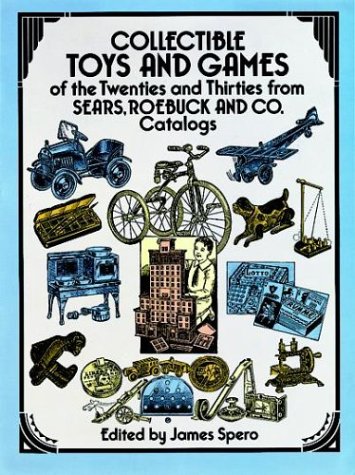 Collectible Toys and Games of the Twenties and Thirties: from Sears, Roebuck and Co. by James Spero