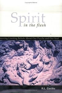 Spirit in the flesh: Removing Limiting Beliefs About Our Psyche' and Our Soul by Robert L. Cecilio