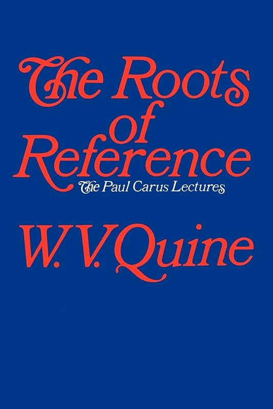 The Roots of Reference (Paul Carus Lectures, Series 14) by W. V. Quine