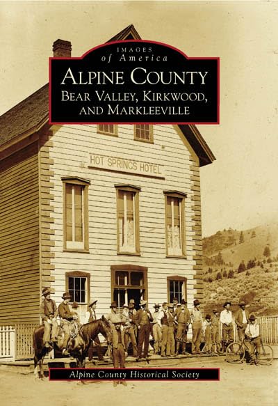 Alpine County: Bear Valley, Kirkwood, Markleeville (Images of America) (Images of America) by The Alpine County Historical Society