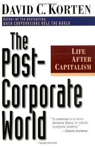 The Post Corporate World: Life After Capitalism by David C Korten