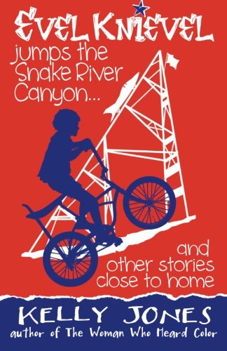 Evel Knievel Jumps the Snake River Canyon: And Other Stories Close to Home by Kelly Jones