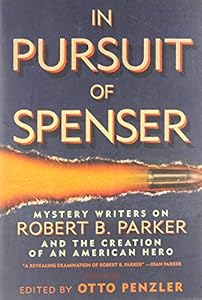 In Pursuit of Spenser: Mystery Writers on Robert B. Parker and the Creation of an American Hero