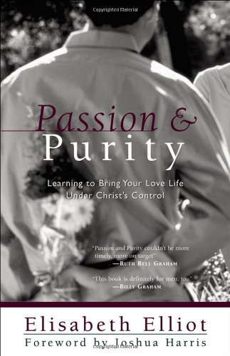 Passion and Purity: Learning to Bring Your Love Life Under Christ's Control by Elisabeth Elliot